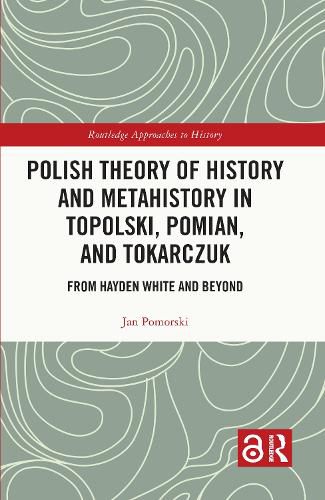 Cover image for Polish Theory of History and Metahistory in Topolski, Pomian, and Tokarczuk