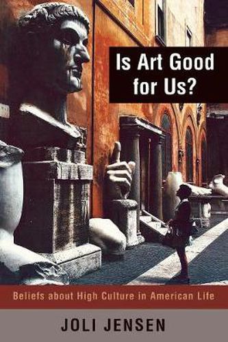 Cover image for Is Art Good for Us?: Beliefs about High Culture in American Life