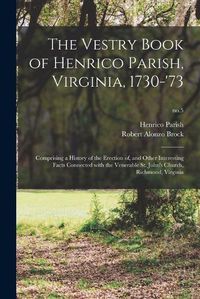 Cover image for The Vestry Book of Henrico Parish, Virginia, 1730-'73: Comprising a History of the Erection of, and Other Interesting Facts Connected With the Venerable St. John's Church, Richmond, Virginia; no.5