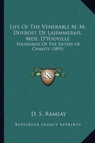 Life of the Venerable M. M. Dufrost de Lajemmerais, Mde. D'Youville: Foundress of the Sisters of Charity (1895)