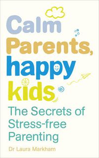 Cover image for Calm Parents, Happy Kids: The Secrets of Stress-free Parenting