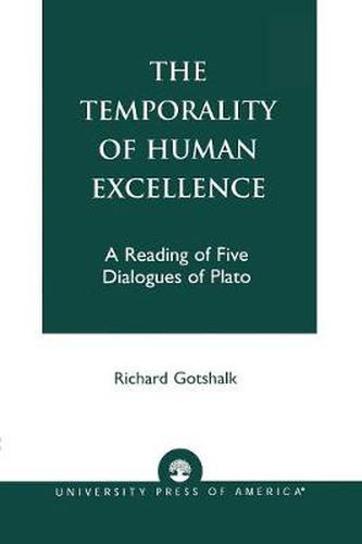 Cover image for The Temporality of Human Excellence: A Reading of Five Dialogues of Plato