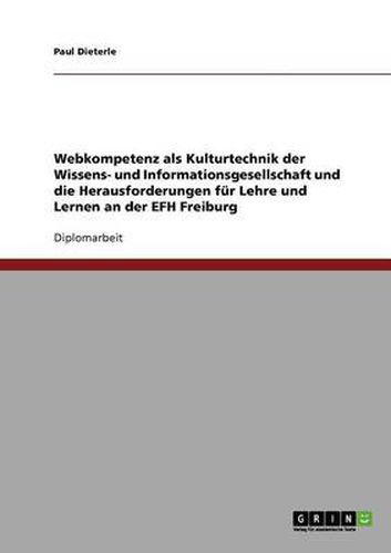 Cover image for Webkompetenz als Kulturtechnik der Wissens- und Informationsgesellschaft und die Herausforderungen fur Lehre und Lernen an der EFH Freiburg