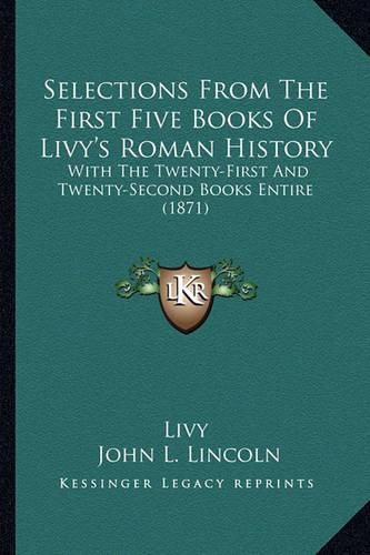 Selections from the First Five Books of Livy's Roman History: With the Twenty-First and Twenty-Second Books Entire (1871)