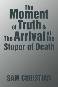 Cover image for The Moment of Truth & the Arrival of the Stupor of Death