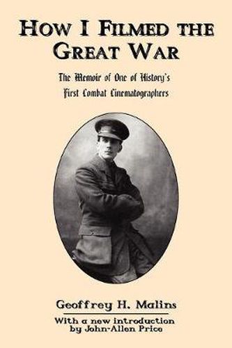 Cover image for How I Filmed the Great War: The Memoir of One of History's First Combat Cinematographers