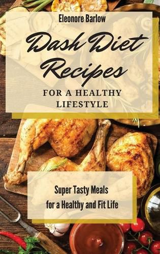 Cover image for Dash Diet Recipes For a Healthy Lifestyle: Super Tasty Meals for a Healthy and Fit Life