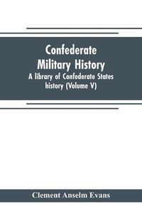 Cover image for Confederate military history; a library of Confederate States history (Volume V)