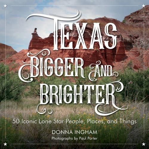 Texas Bigger and Brighter: 50 Iconic Lone Star People, Places, and Things