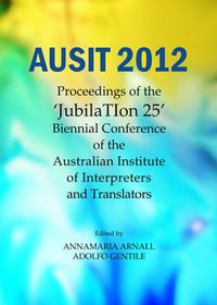 Cover image for AUSIT 2012: Proceedings of the  JubilaTIon 25  Biennial Conference of the Australian Institute of Interpreters and Translators