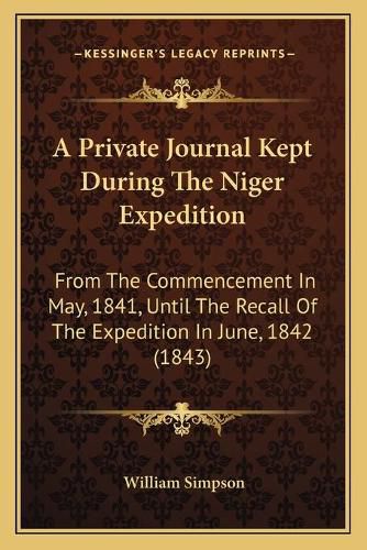 A Private Journal Kept During the Niger Expedition: From the Commencement in May, 1841, Until the Recall of the Expedition in June, 1842 (1843)