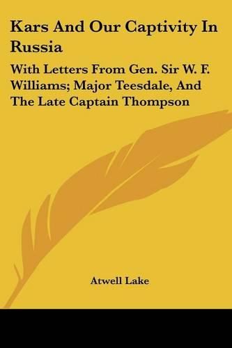 Cover image for Kars and Our Captivity in Russia: With Letters from Gen. Sir W. F. Williams; Major Teesdale, and the Late Captain Thompson