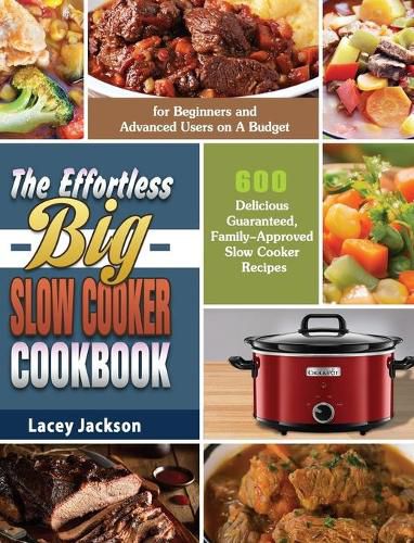 Cover image for The Effortless Big Slow Cooker Cookbook: 600 Delicious Guaranteed, Family-Approved Slow Cooker Recipes for Beginners and Advanced Users on A Budget