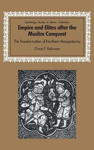 Cover image for Empire and Elites after the Muslim Conquest: The Transformation of Northern Mesopotamia