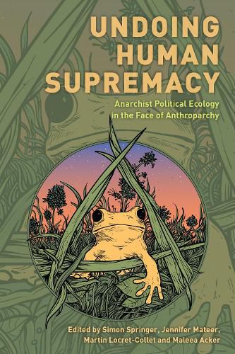 Undoing Human Supremacy: Anarchist Political Ecology in the Face of Anthroparchy