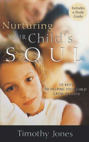 Nurturing Your Child's Soul: 10 Keys to Helping Your Child Grow in Faith