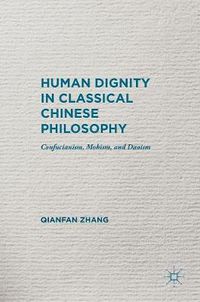 Cover image for Human Dignity in Classical Chinese Philosophy: Confucianism, Mohism, and Daoism