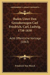 Cover image for Baden Unter Den Grossherzogen Carl Friedrich, Carl, Ludwig, 1738-1830: Acht Offentliche Vortrage (1863)