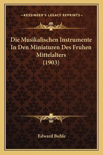 Cover image for Die Musikalischen Instrumente in Den Miniaturen Des Fruhen Mittelalters (1903)