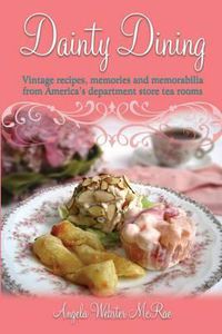 Cover image for Dainty Dining: Vintage recipes, memories and memorabilia from America's department store tea rooms