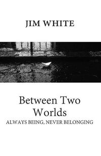 Cover image for Between Two Worlds: Always being, never belonging