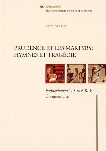 Cover image for Prudence Et Las Martyrs: Hymnes Et Tragedie: Peristephanon 1. 2-4. 6-8. 10. Commentaire