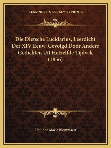 Cover image for Die Dietsche Lucidarius, Leerdicht Der XIV Eeuw, Gevolgd Door Andere Gedichten Uit Hetzelfde Tijdvak (1856)