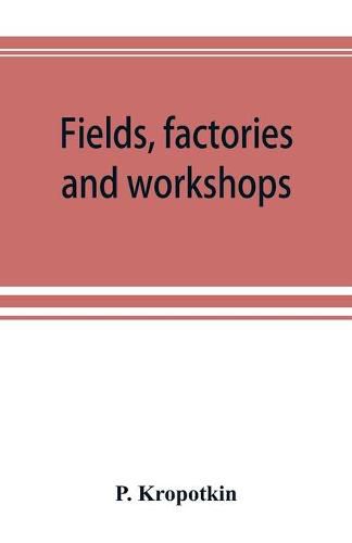 Fields, factories and workshops; or, Industry combined with agriculture and brain work with manual work