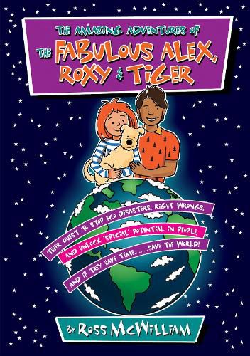 Cover image for The Amazing Adventures of the Fabulous Alex, Roxy and Tiger: Their Quest to Stop Eco Disasters, Right Wrongs,  And Unlock Special Potential in People,  And if They Have Time........... Save the World