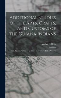 Cover image for Additional Studies of the Arts, Crafts, and Customs of the Guiana Indians