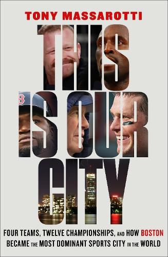 Cover image for This Is Our City: Four Teams, Twelve Championships, and How Boston Became the Most Dominant Sports City in the World