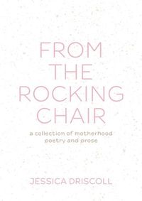 Cover image for From the Rocking Chair: A collection of motherhood poetry and prose