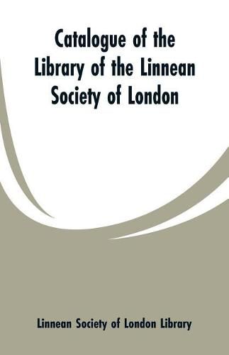 Cover image for Catalogue of the Library of the Linnean Society of London