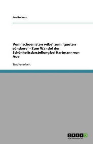 Cover image for Vom 'schoenisten wibe' zum 'guoten sundaere' - Zum Wandel der Schoenheitsdarstellung bei Hartmann von Aue