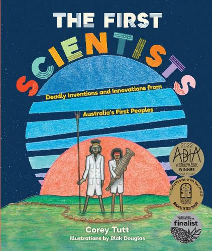 Cover image for The First Scientists: Deadly Inventions and Innovations from Australia's First Peoples