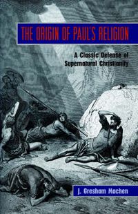 Cover image for The Origin of Paul's Religion: The Classic Defense of Supernatural Christianity