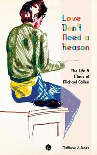 Cover image for Love Don't Need a Reason: The Life & Music of Michael Callen