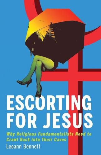 Cover image for Escorting for Jesus: Why Religious Fundamentalists Need to Crawl Back to Their Caves