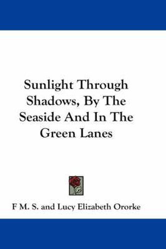 Cover image for Sunlight Through Shadows, by the Seaside and in the Green Lanes