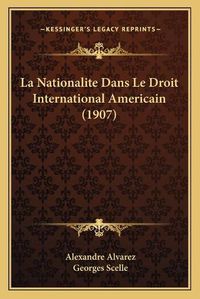 Cover image for La Nationalite Dans Le Droit International Americain (1907)