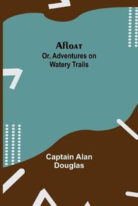 Cover image for Afloat; or, Adventures on Watery Trails