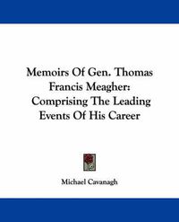 Cover image for Memoirs of Gen. Thomas Francis Meagher: Comprising the Leading Events of His Career