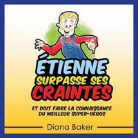 Cover image for Etienne Surpasse Ses Craintes: et doit faire la connaissance du meilleur super-heros