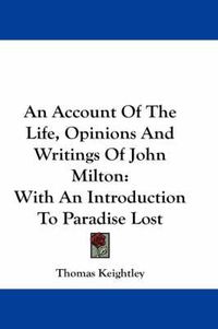 Cover image for An Account of the Life, Opinions and Writings of John Milton: With an Introduction to Paradise Lost
