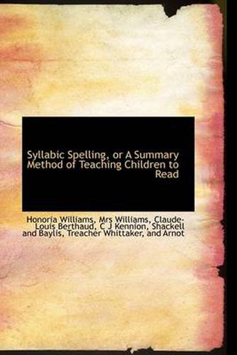 Cover image for Syllabic Spelling, or A Summary Method of Teaching Children to Read
