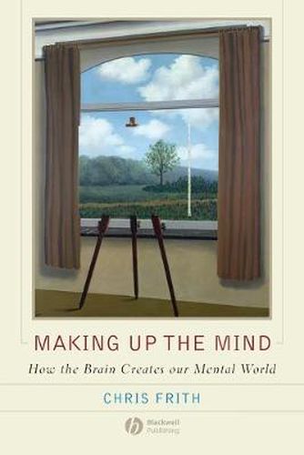 Making Up the Mind - How the Brain Creates Our Mental World