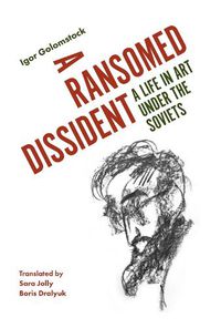 Cover image for A Ransomed Dissident: A Life in Art Under the Soviets