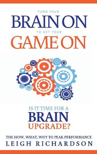 Cover image for Turn Your Brain On to Get Your Game On: The How, What, Why to Peak Performance