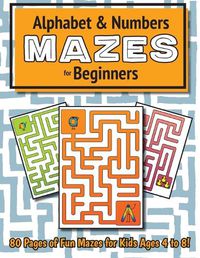 Cover image for Alphabet and Number Mazes for Beginners: (Ages 4-8) Maze Activity Workbook