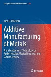 Cover image for Additive Manufacturing of Metals: From Fundamental Technology to Rocket Nozzles, Medical Implants, and Custom Jewelry